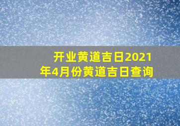 开业黄道吉日2021年4月份黄道吉日查询