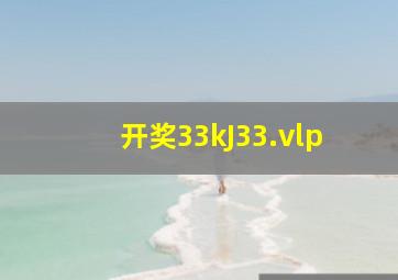 开奖33kJ33.vlp