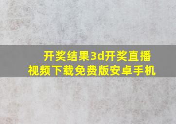 开奖结果3d开奖直播视频下载免费版安卓手机