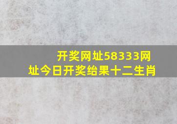 开奖网址58333网址今日开奖绐果十二生肖