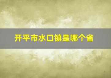 开平市水口镇是哪个省