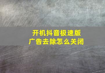 开机抖音极速版广告去除怎么关闭