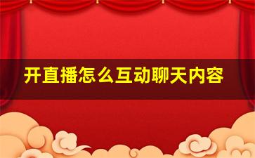 开直播怎么互动聊天内容