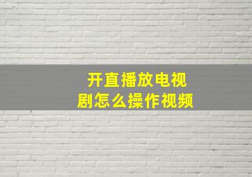 开直播放电视剧怎么操作视频