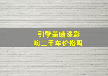 引擎盖喷漆影响二手车价格吗