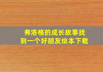 弗洛格的成长故事找到一个好朋友绘本下载