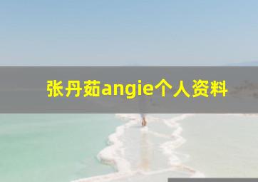 张丹茹angie个人资料