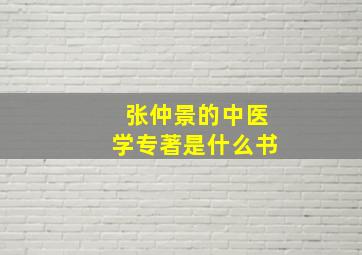 张仲景的中医学专著是什么书