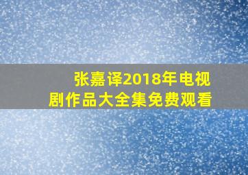 张嘉译2018年电视剧作品大全集免费观看