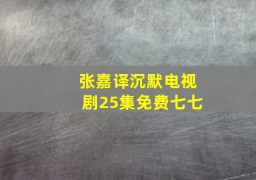 张嘉译沉默电视剧25集免费七七