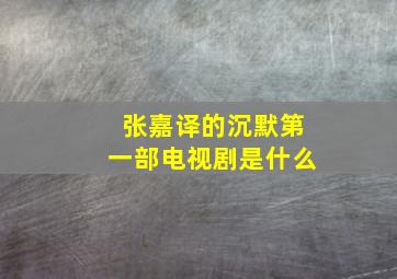 张嘉译的沉默第一部电视剧是什么