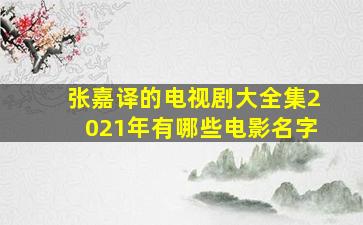 张嘉译的电视剧大全集2021年有哪些电影名字