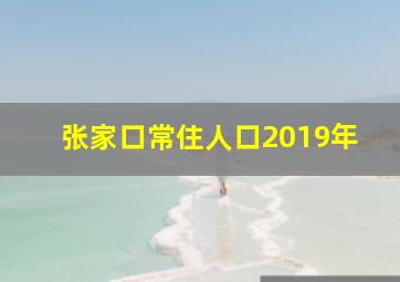 张家口常住人口2019年