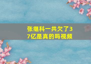 张继科一共欠了37亿是真的吗视频