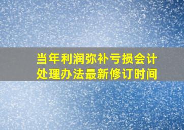 当年利润弥补亏损会计处理办法最新修订时间