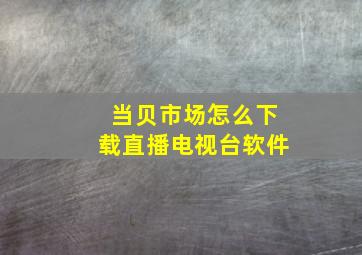 当贝市场怎么下载直播电视台软件