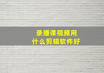 录播课视频用什么剪辑软件好