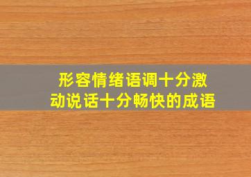 形容情绪语调十分激动说话十分畅快的成语