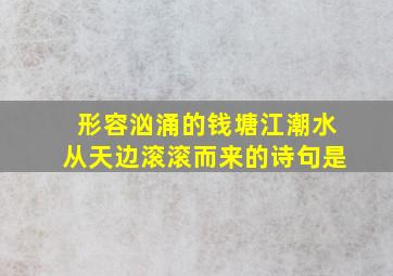 形容汹涌的钱塘江潮水从天边滚滚而来的诗句是