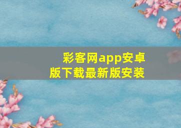 彩客网app安卓版下载最新版安装