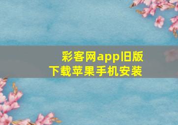 彩客网app旧版下载苹果手机安装