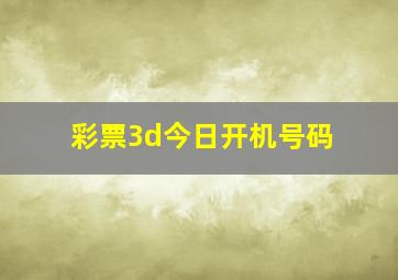 彩票3d今日开机号码