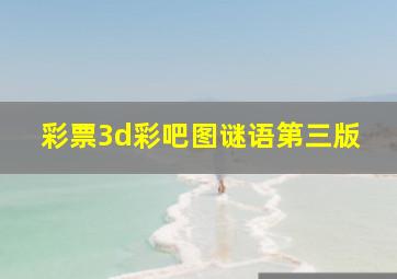 彩票3d彩吧图谜语第三版