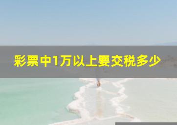 彩票中1万以上要交税多少