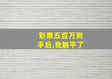 彩票五百万到手后,我躺平了