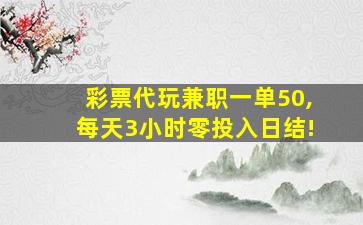 彩票代玩兼职一单50,每天3小时零投入日结!