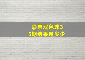 彩票双色球35期结果是多少