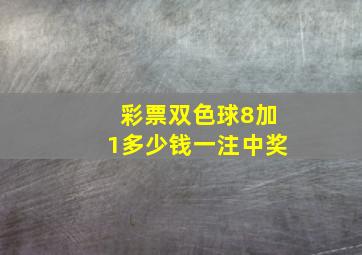 彩票双色球8加1多少钱一注中奖