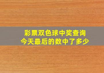 彩票双色球中奖查询今天最后的数中了多少