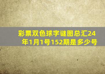 彩票双色球字谜图总汇24年1月1号152期是多少号