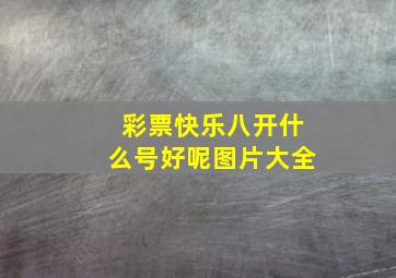 彩票快乐八开什么号好呢图片大全