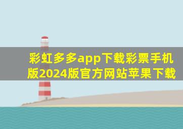 彩虹多多app下载彩票手机版2024版官方网站苹果下载