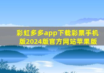 彩虹多多app下载彩票手机版2024版官方网站苹果版