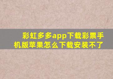 彩虹多多app下载彩票手机版苹果怎么下载安装不了