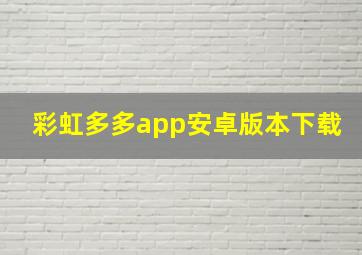 彩虹多多app安卓版本下载