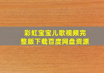 彩虹宝宝儿歌视频完整版下载百度网盘资源