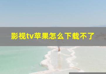 影视tv苹果怎么下载不了