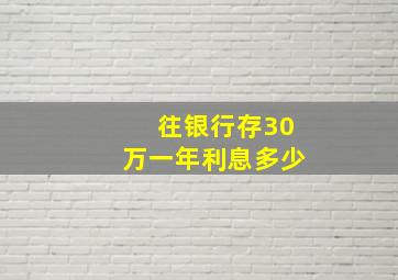 往银行存30万一年利息多少