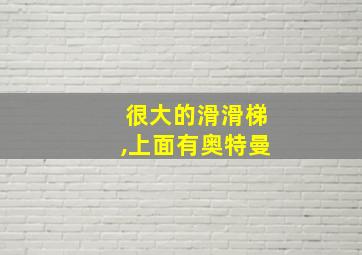 很大的滑滑梯,上面有奥特曼