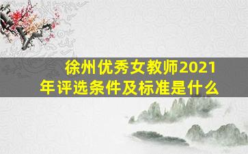 徐州优秀女教师2021年评选条件及标准是什么