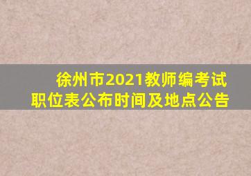 徐州市2021教师编考试职位表公布时间及地点公告