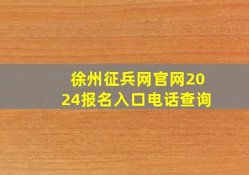 徐州征兵网官网2024报名入口电话查询