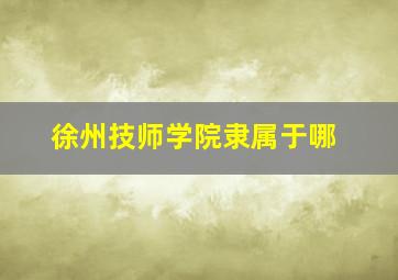 徐州技师学院隶属于哪