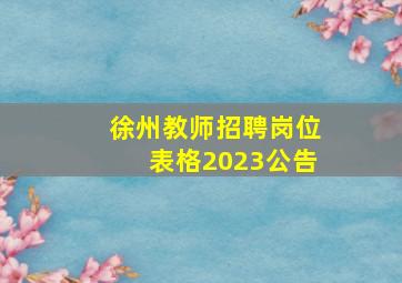 徐州教师招聘岗位表格2023公告