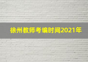 徐州教师考编时间2021年