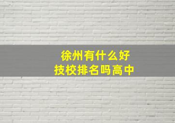 徐州有什么好技校排名吗高中